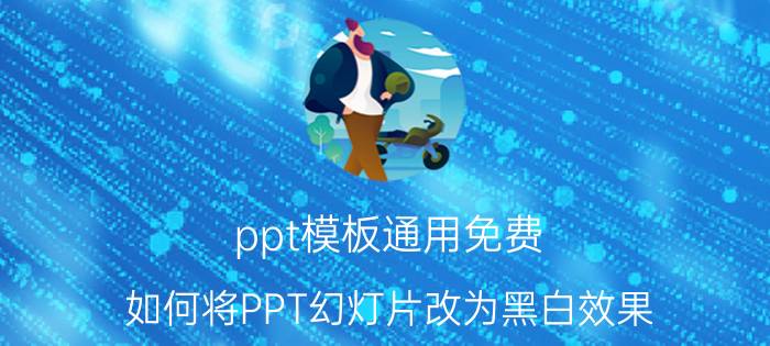 ppt模板通用免费 如何将PPT幻灯片改为黑白效果？